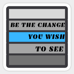 Be the Change You Wish to See Sticker